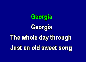 Georgia
Georgia
The whole day through

Just an old sweet song