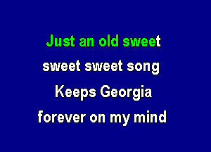 Just an old sweet
sweet sweet song

Keeps Georgia

forever on my mind