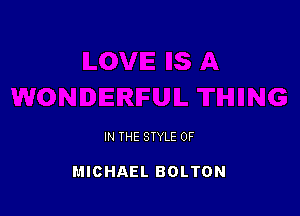 IN THE STYLE 0F

MICHAEL BOLTON