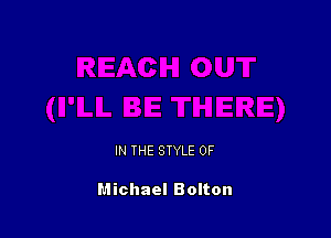 IN THE STYLE 0F

Michael Bolton