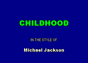 CHIIILIDIHIOOID

IN THE STYLE 0F

Michael Jackson