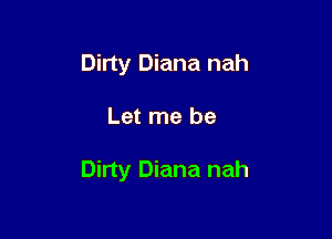 Dirty Diana nah

Let me be

Dirty Diana nah