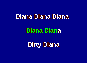 Diana Diana Diana

Diana Diana

Dirty Diana