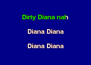 Dirty Diana nah

Diana Diana

Diana Diana