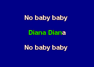 No baby baby

Diana Diana

No baby baby