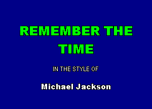 REMEMBER THE
'ITIIME

IN THE STYLE 0F

Michael Jackson