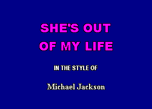 IN THE STYLE 0F

IVIichael J ackson