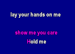 lay your hands on me