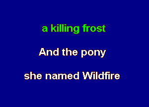 a killing frost

And the pony

she named Wildfire