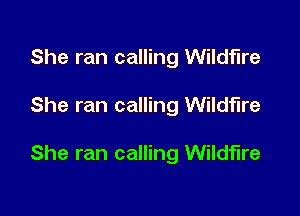 She ran calling Wildfire

She ran calling Wildfire

She ran calling Wildfire
