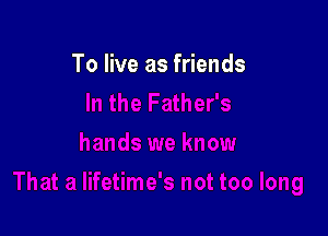 To live as friends