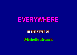 IN THE STYLE 0F

Niichelle Branch