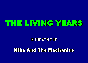 TIHIIE ILIIVIING YEARS

IN THE STYLE 0F

Mike And The Mechanics