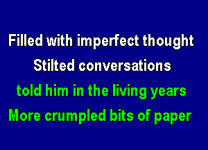 Filled with imperfect thought
Stilted conversations
told him in the living years
More crumpled bits of paper