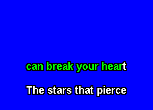 can break your heart

The stars that pierce