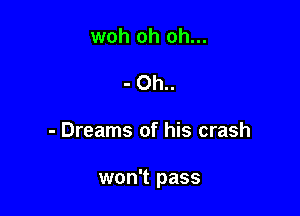 woh oh oh...
- 0h..

- Dreams of his crash

won't pass