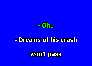 - Oh..

- Dreams of his crash

won't pass