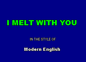 II MIElL'IT WIITIHI YOU

IN THE STYLE 0F

Modern English