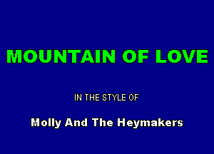 MOUNTAIN OIF ILOVIE

IN THE STYLE 0F

Molly And The Heymakers