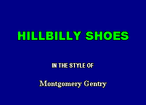 HILLBILLY SHOES

III THE SIYLE 0F

Montgomery Genny