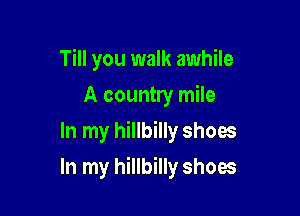 Till you walk awhile
A country mile
In my hillbilly shoes

In my hillbilly shoes