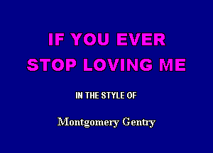 IN THE STYLE 0F

Montgomery Gentry