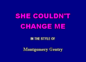 IN THE STYLE 0F

Montgomery Gentry