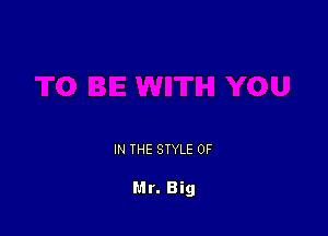 IN THE STYLE 0F

Mr. Big