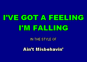 II'VE GOT A IFEEILIING
II'WI IFAILILIING

IN THE STYLE 0F

Ain't Misbehavin'