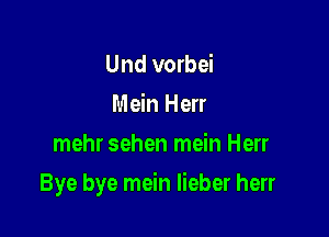 Und vorbei
Mein Herr
mehr sehen mein Herr

Bye bye mein Iieber herr