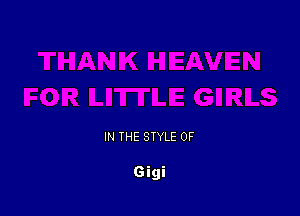 IN THE STYLE 0F

Gigi
