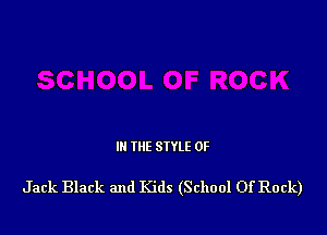III THE SIYLE 0F

Jack Black and Kids (School Of Rock)