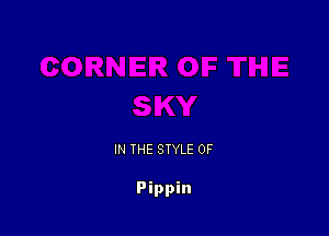 IN THE STYLE 0F

Pippin
