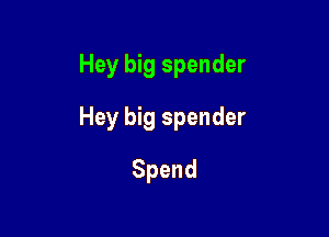 Hey big spender

Hey big spender

Spend