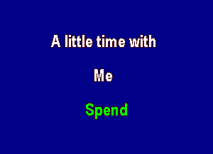 A little time with
Me

Spend