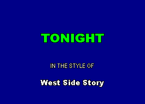 TONIIGIHIT

IN THE STYLE 0F

West Side Story