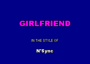 IN THE STYLE 0F

N'Sync