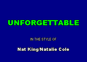 UNFORGE'IITABLE

IN THE STYLE 0F

Nat Kinngatalie Cole