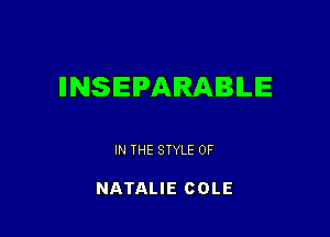 IINSIEIPAIRAIBILIE

IN THE STYLE 0F

NATALIE COLE