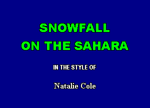 SNOWFALL
ON THE SAHARA

IN THE STYLE OF

N atalie Cole