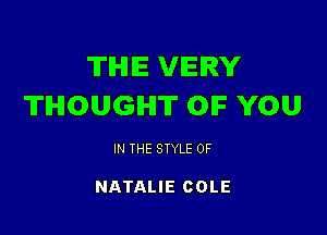 TIHHE VERY
THOUGHT OIF YOU

IN THE STYLE 0F

NATALIE COLE