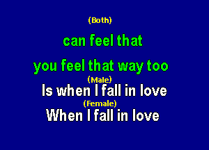 (Both)

can feel that

you feel that way too

(Male) .
ls when lfall In love

(Female)

When lfall in love