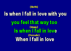 (Both)

ls when I fall in love with you

you feel that way too

(Male) .
ls when Ifall In love

(Female)

When Ifall in love