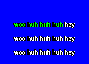 woo huh huh huh hey

woo huh huh huh hey

woo huh huh huh hey