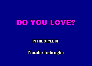 IN THE STYLE 0F

Natalie Imbru a