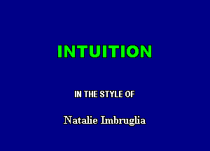 INTUITION

IN THE STYLE 0F

Natalie Imbruglia