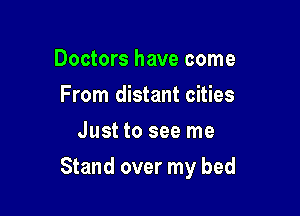 Doctors have come
From distant cities
Just to see me

Stand over my bed