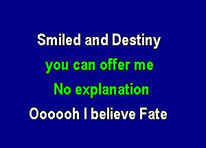 Smiled and Destiny

you can offer me
No explanation
Oooooh I believe Fate