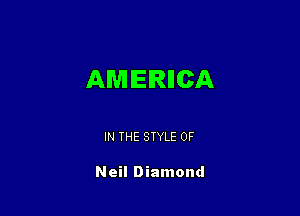 AMERIICA

IN THE STYLE 0F

Neil Diamond