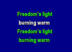 Freedom's light
burning warm

Freedom's light

burning warm